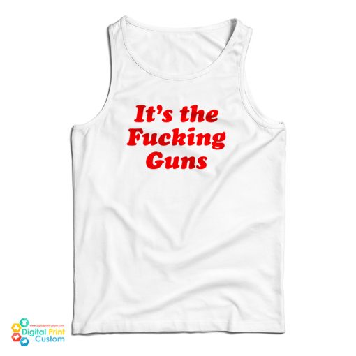 It’s The Fucking Guns Tank Top For UNISEX