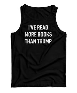 I’ve Read More Books Than Trump Tank Top I’ve Read More Books Than Trump Tank Top