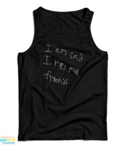 Jay I Am Sad I Miss My Friends Tank Top