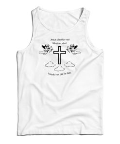 Jesus Died For Me What An Idiot Tank Top Jesus Died For Me What An Idiot Tank Top