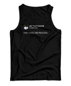 Joel Embiid On Twitter They Hate The Process Tank Top For UNISEX