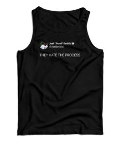 Joel Embiid On Twitter They Hate The Process Tank Top For UNISEX