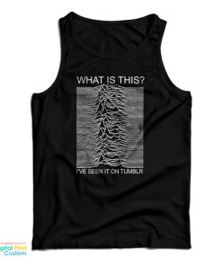Joy Division What Is This I’ve Seen It On Tumblr Tank Top