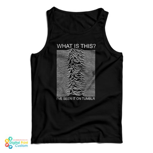Joy Division What Is This I’ve Seen It On Tumblr Tank Top
