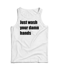 Just Wash Your Damn Hands Tank Top For Men’s And Women’s