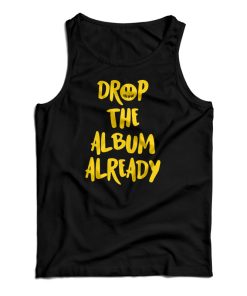 Justin Bieber Drop The Album Already Tank Top Justin Bieber Drop The Album Already Tank Top