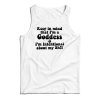Keep In Mind That I’m A Goddess Tank Top