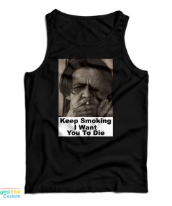 Keep Smoking I Want You To Die Tank Top