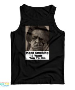 Keep Smoking I Want You To Die Tank Top