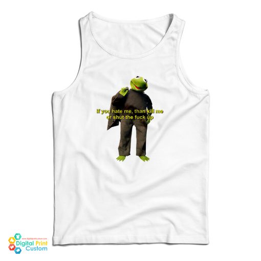 Kermit The Frog If You Hate Me Than Kill Me Tank Top For UNISEX