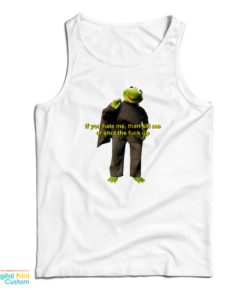 Kermit The Frog If You Hate Me Than Kill Me Tank Top For UNISEX