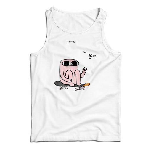 Ketnipz Frick I’m Sick Tank Top For UNISEX