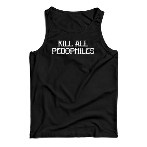 Kill All Pedophiles Tank Top For UNISEX