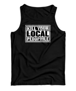 Kill Your Local Pedophile Tank Top For UNISEX