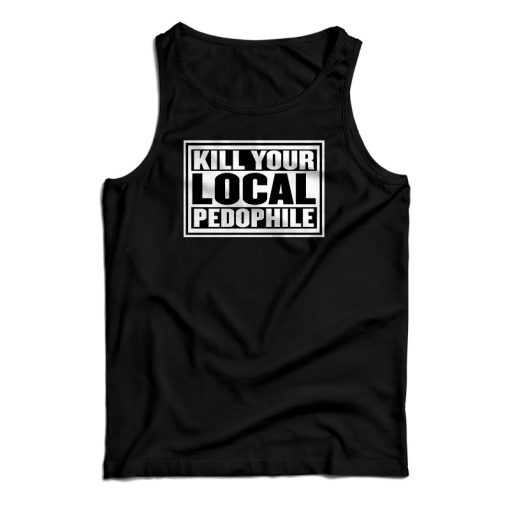 Kill Your Local Pedophile Tank Top For UNISEX