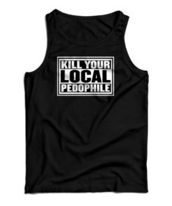 Kill Your Local Pedophile Tank Top For UNISEX
