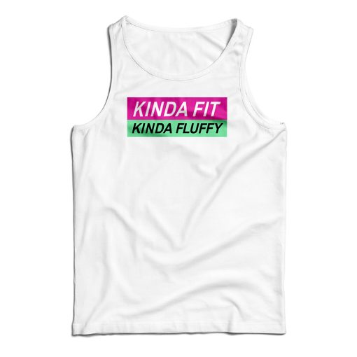 Kinda Fit Kinda Fluffy Tank Top For UNISEX