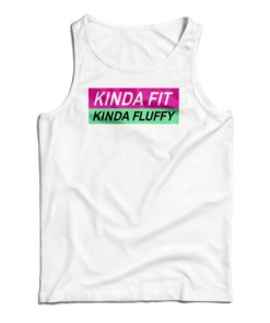 Kinda Fit Kinda Fluffy Tank Top For UNISEX