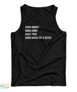 Kinda Hungry Kinda Horny Kinda Tired Kinda Wanna Get A Tattoo Tank Top 1 Kinda Hungry Kinda Horny Kinda Tired Kinda Wanna Get A Tattoo Tank Top 2