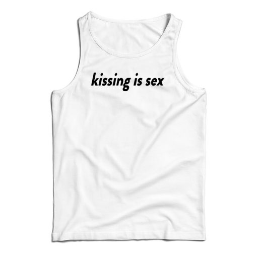 Kissing Is Sex Tank Top For UNISEX