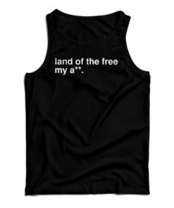 Land Of The Free My Ass Tank Top For UNISEX