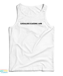 Legalize Eating Ass Tank Top For UNISEX