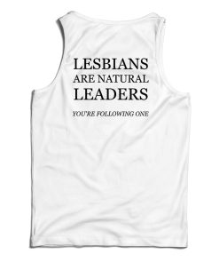 Lesbians Are Natural Leaders You’re Following Tank Top For UNISEX