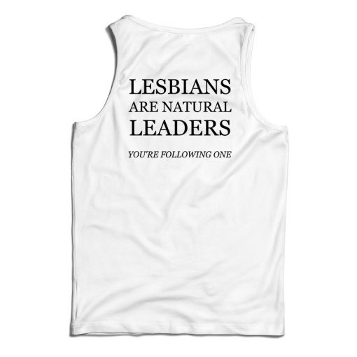 Lesbians Are Natural Leaders You’re Following Tank Top For UNISEX