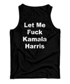 Let Me Fuck Kamala Harris Tank Top For UNISEX