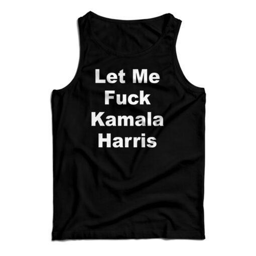 Let Me Fuck Kamala Harris Tank Top For UNISEX