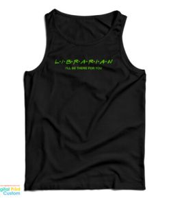 Librarian I’ll Be There For You Tank Top
