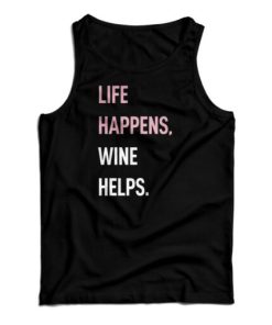 Life Happens Wine Helps Tank Top For UNISEX