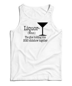 Liquor Noun The Glue Holding This 2020 Tank Top For UNISEX