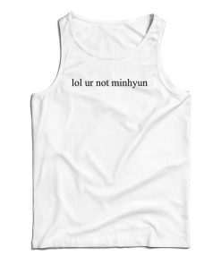 Lol Ur Not Minhyun Tank Top For UNISEX