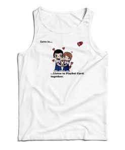 Love Is Listen To Playboi Carti Together Tank Top