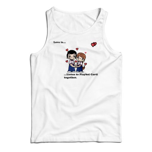Love Is Listen To Playboi Carti Together Tank Top