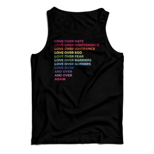 Love Over Hate Love Over Indifference Love Over Ignorance Tank Top