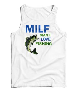 MILF Man I Love Fishing Tank Top For UNISEX MILF Man I Love Fishing Tank Top For UNISEX