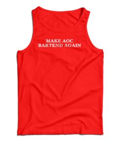 Make AOC Bartend Again Tank Top For UNISEX