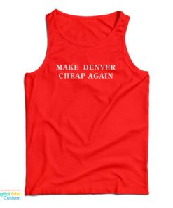 Make Denver Cheap Again Tank Top