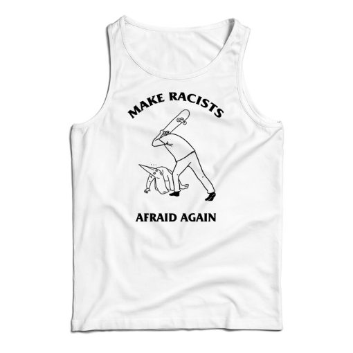 Make Racists Afraid Again Tank Top For UNISE