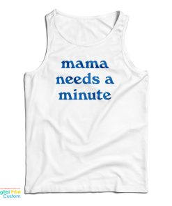 Mama Needs A Minute Tank Top For UNISEX