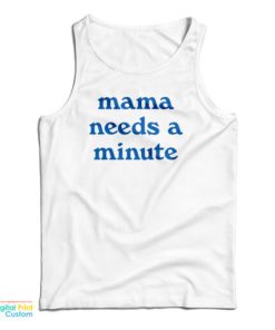 Mama Needs A Minute Tank Top For UNISEX
