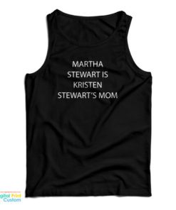 Martha Stewart Is Kristen Stewart’s Mom Tank