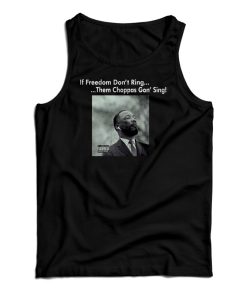 Martin Luther King If Freedom Don’t Ring Them Choppas Gon’ Sing Tank Top Martin Luther King If Freedom Don’t Ring Them Choppas Gon’ Sing Tank Top