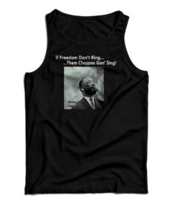 Martin Luther King If Freedom Don’t Ring Them Choppas Gon’ Sing Tank Top