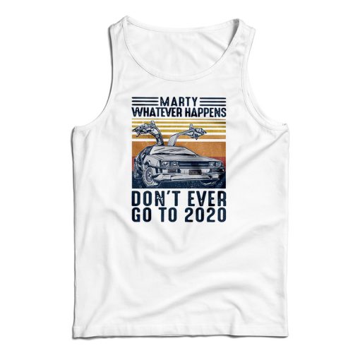 Marty Whatever Happens Don’t Ever Go To 2020 Vintage Tank Top