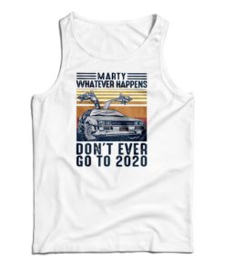 Marty Whatever Happens Don’t Ever Go To 2020 Vintage Tank Top