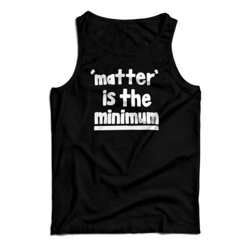 Matter Is The Minimum Tank Top For UNISEX