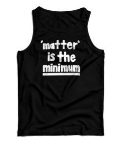 Matter Is The Minimum Tank Top For UNISEX